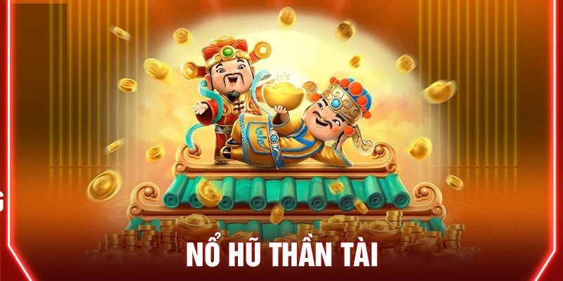 Khám phá ngay game nổ hũ Thần Tài hấp dẫn để trải nghiệm may mắn